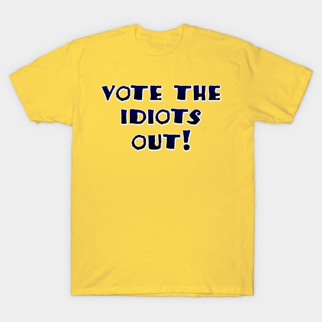 Vote the idiots out! T-Shirt by SnarkCentral